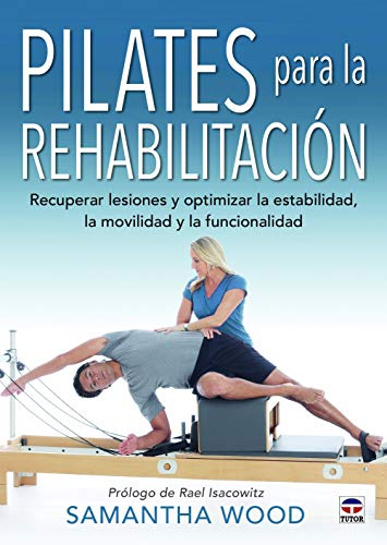 Pilates para la rehabilitación: Recuperar lesiones y optimizar la estabilidad, la movilidad y la funcionalidad