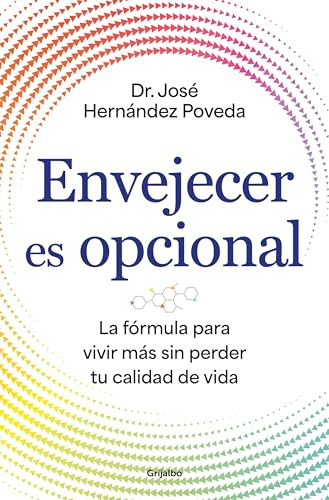 Envejecer es opcional: La fórmula para vivir más sin perder tu calidad de vida (Bienestar, salud y vida sana)