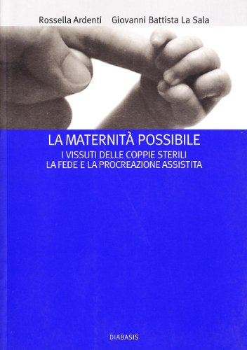 La maternità possibile. I vissuti delle coppie sterili, la fede e la procreazione assistita