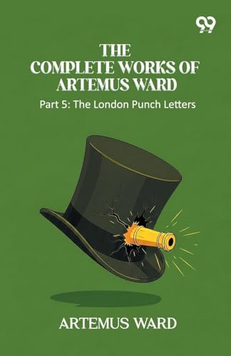 The Complete Works Of Artemus Ward: Part 5: The London Punch Letters