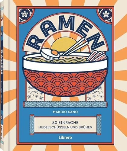 Ramen: Entdecke mit Ramen - 80 einfache Nudelschüsseln und Brühen die Vielfalt der japanischen Küche
