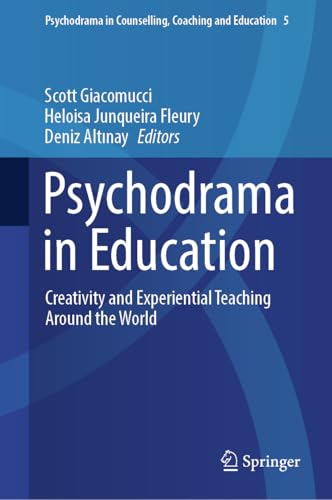 Psychodrama in Education: Creativity and Experiential Teaching Around the World (Psychodrama in Counselling, Coaching and Education, 5)