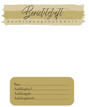 Ausbildungsnachweis: Berichtsheft - für Ausbildung und Berufsschule | Wochenberichte | DIN A4 | Classic Fine Gold (Berichtsheft - Ausbildungsnachweis)