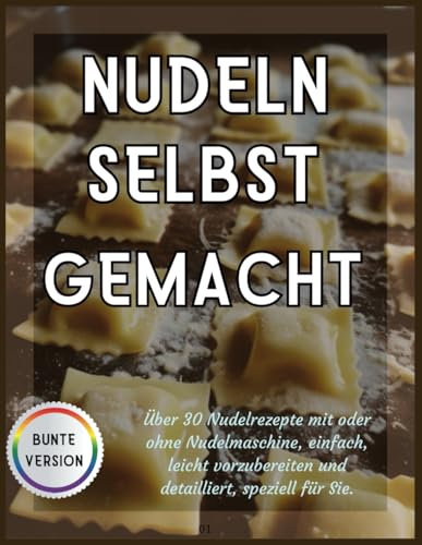 Nudeln Selbst Gemacht: Über 30 Nudelrezepte mit oder ohne Nudelmaschine, einfach, leicht vorzubereiten und detailliert, speziell für Sie