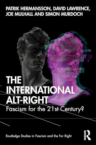 The International Alt-Right: Fascism for the 21st Century? (Routledge Studies in Fascism and the Far Right)