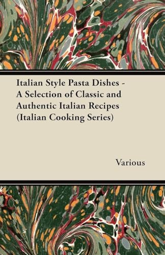 Italian Style Pasta Dishes - A Selection of Classic and Authentic Italian Recipes (Italian Cooking Series)