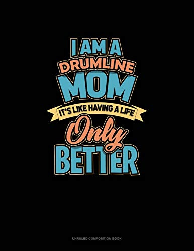 I Am A Drumline Mom It's Like Having A Life.. Only Better: Unruled Composition Book