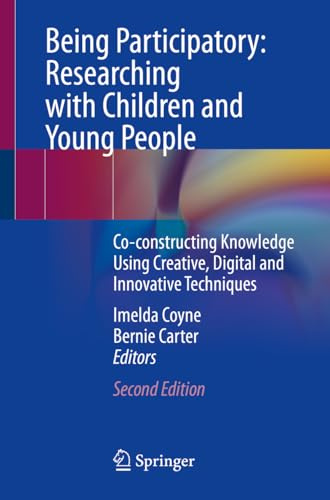 Being Participatory: Researching with Children and Young People: Co-constructing Knowledge Using Creative, Digital and Innovative Techniques