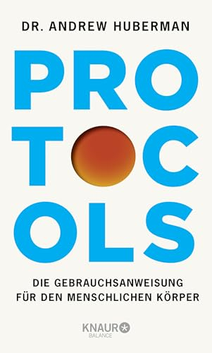 Protocols: Die Gebrauchsanweisung für den menschlichen Körper | Deutsche Ausgabe. Vom weltbekannten Neurobiologen und Podcaster - mit Neuroplastizität zu mehr Erfolg und Gesundheit