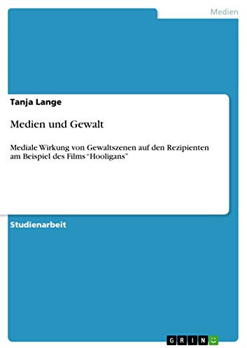 Medien und Gewalt: Mediale Wirkung von Gewaltszenen auf den Rezipienten am Beispiel des Films Hooligans