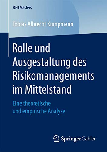 Rolle und Ausgestaltung des Risikomanagements im Mittelstand: Eine theoretische und empirische Analyse (BestMasters)