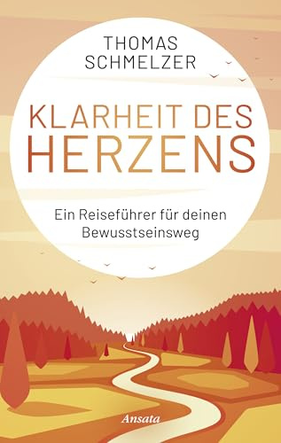 Klarheit des Herzens: Ein Reiseführer für deinen Bewusstseinsweg