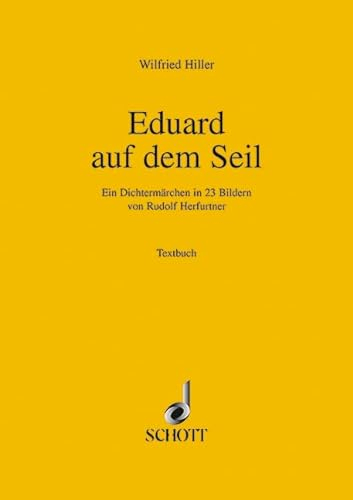 Eduard auf dem Seil: Ein Dichtermärchen in 23 Bildern. Soli, Chor und Orchester. Textbuch/Libretto.