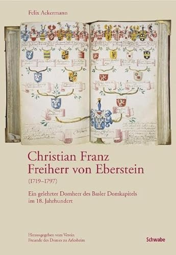 Christian Franz Freiherr von Eberstein (1719-1797): Ein gelehrter Domherr des Basler Domkapitels im 18. Jahrhundert