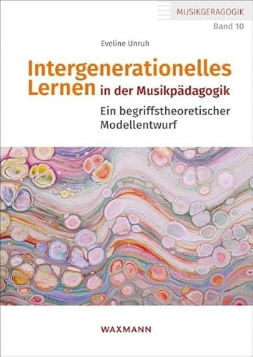 Intergenerationelles Lernen in der Musikpädagogik: Ein begriffstheoretischer Modellentwurf (Musikgeragogik: herausgegeben von Theo Hartogh und Hans Hermann Wickel)