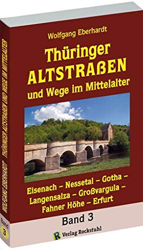 Thüringer Altstrassen und Wege im Mittelalter - Band 3 von 4 Eisenach - Gotha - Bad Langensalza - Großvargula: Hrsg. v. Harald Rockstuhl