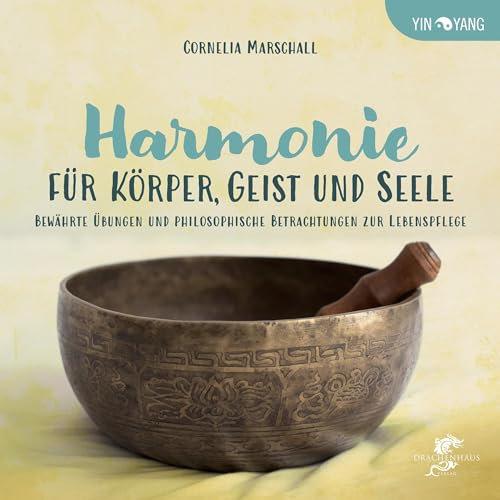HARMONIE FÜR KÖRPER, GEIST UND SEELE: Bewährte Qigong-Übungen und philosophische Betrachtungen zur Lebenspflege (Yin-Yang)