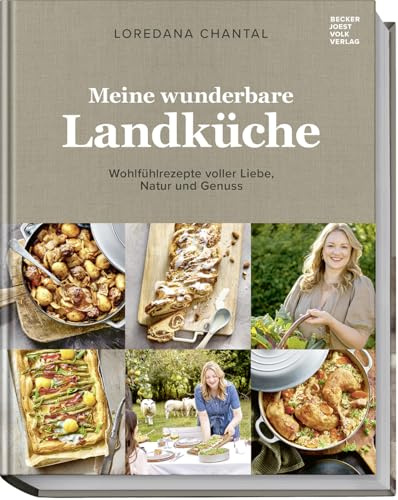 Meine wunderbare Landküche: Wohlfühlrezepte voller Liebe, Natur und Genuss - schnell, einfach, köstlich
