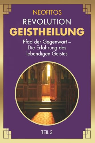 Revolution Geistheilung Teil III: Pfad der Gegenwart des lebendigen Geistes (Der lebendige Geist, Band 3)