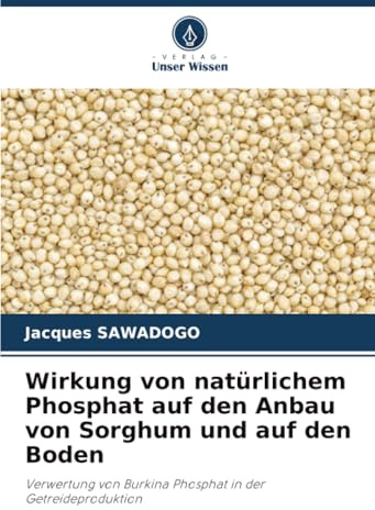 Wirkung von natürlichem Phosphat auf den Anbau von Sorghum und auf den Boden: Verwertung von Burkina Phosphat in der Getreideproduktion