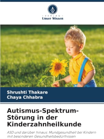 Autismus-Spektrum-Störung in der Kinderzahnheilkunde: ASD und darüber hinaus: Mundgesundheit bei Kindern mit besonderen Gesundheitsbedürfnissen