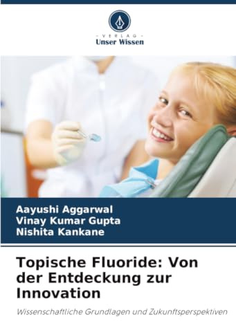 Topische Fluoride: Von der Entdeckung zur Innovation: Wissenschaftliche Grundlagen und Zukunftsperspektiven