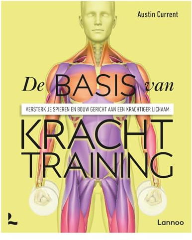 De basis van krachttraining: versterk je spieren en bouw gericht aan een krachtiger lichaam (Anatomie van sport)