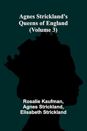 Agnes Strickland's Queens of England (Volume 3)