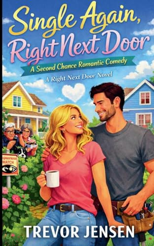 Single Again, Right Next Door: A Second Chance Romantic Comedy (The Right Next Door)