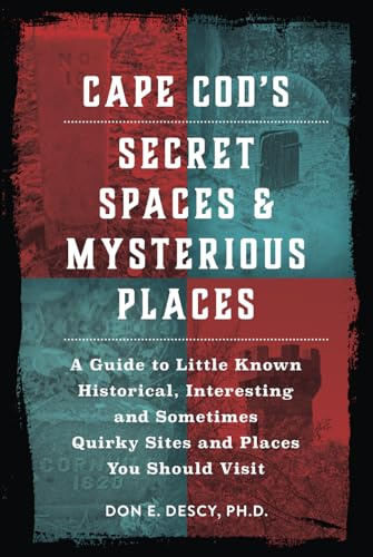 Cape Cod's Secret Spaces & Mysterious Places: A Guide to Little Known Historical, Interesting and Sometimes Quirky Sites and Places (Cape Cod's Secret Spaces & Mysterious Places Series, Band 1)