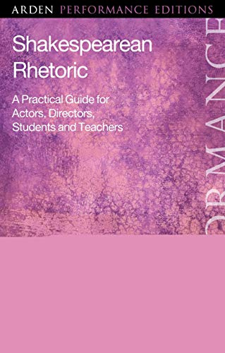Shakespearean Rhetoric (Arden Performance Editions): A Practical Guide for Actors, Directors, Students and Teachers (Arden Performance Companions)