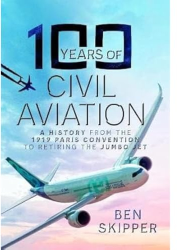 100 Years of Civil Aviation: A History from the 1919 Paris Convention to Retiring the Jumbo Jet