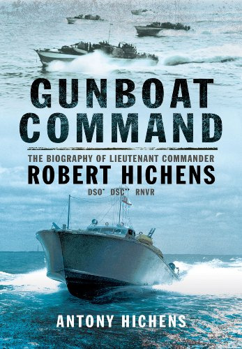 Gunboat Command: The Biography of Lieutenant Commander Robert Hichens DSO DSC RNVR