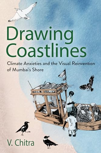 Drawing Coastlines: Climate Anxieties and the Visual Reinvention of Mumbai's Shore (Expertise: Cultures and Technologies of Knowledge)