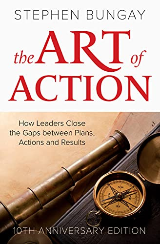 The Art of Action: How Leaders Close the Gaps between Plans, Actions and Results (updated 10th anniversary edition)