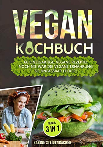 Vegan Kochbuch: 66 einzigartige, vegane Rezepte! Noch nie war die vegane Ernährung so unfassbar lecker! inkl. BONUS