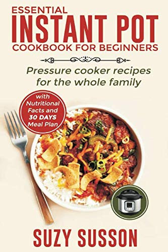 Essential Instant Pot Cookbook for Beginners: Pressure Cooker Recipes for the Whole Family