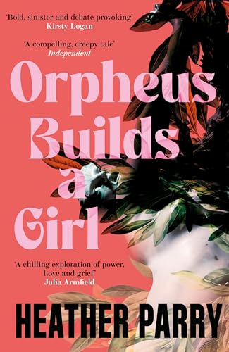 Orpheus Builds A Girl: by Heather Parry