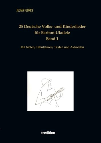 25 Deutsche Volks- und Kinderlieder für Bariton-Ukulele: Mit Noten, Tabulaturen, Texten und Akkorden