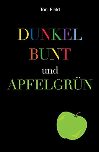 dunkel, bunt und apfelgrün: Ein Roman