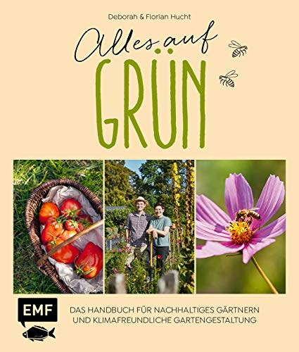Alles auf Grün – Das Handbuch für nachhaltiges Gärtnern und klimafreundliche Gartengestaltung: Artenvielfalt fördern, plastikfrei gärtnern, ... Insektenhotel, Umwelttoilette und vieles mehr
