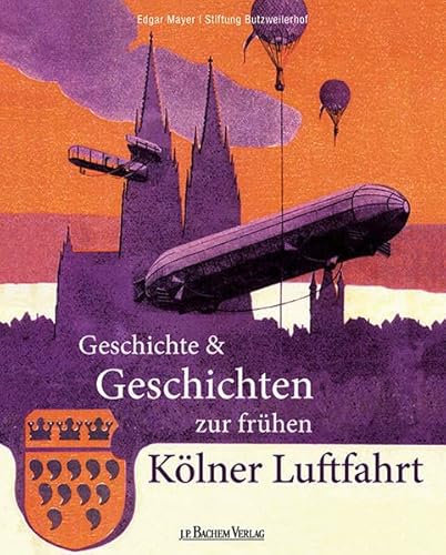 Geschichte und Geschichten zur frühen Kölner Luftfahrt: Herausgegeben von der Stiftung Butzweilerhof