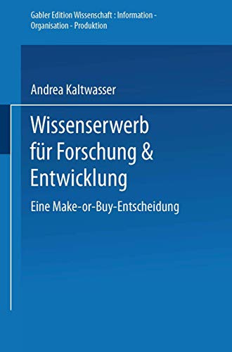Wissenserwerb für Forschung & Entwicklung: Eine Make-or-Buy-Entscheidung (Gabler Edition Wissenschaft)