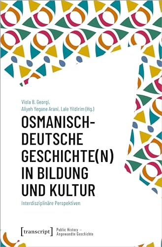 Osmanisch-deutsche Geschichte(n) in Bildung und Kultur: Interdisziplinäre Perspektiven (Public History - Angewandte Geschichte)