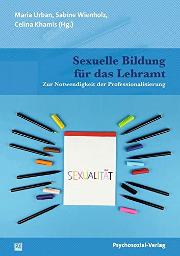 Sexuelle Bildung für das Lehramt: Zur Notwendigkeit der Professionalisierung (Angewandte Sexualwissenschaft)