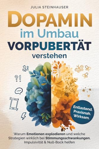 Dopamin im Umbau – Vorpubertät verstehen: Warum Emotionen explodieren und welche Strategien wirklich bei Stimmungsschwankungen, Impulsivität & ... Impulsivität und Null-Bock helfen