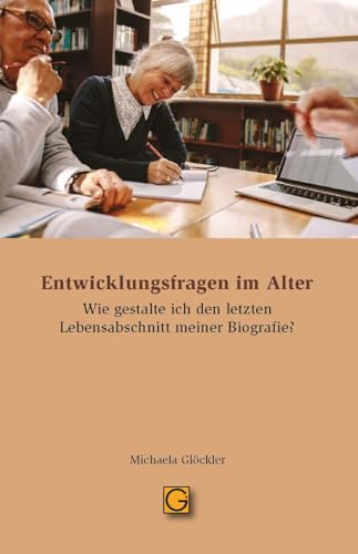 Entwicklungsfragen im Alter: Wie gestalte ich den letzten Lebensabschnitt meiner Biografie?