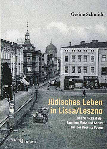 Jüdisches Leben in Lissa/Leszno: Das Schicksal der Familien Metz und Sachs aus der Provinz Posen