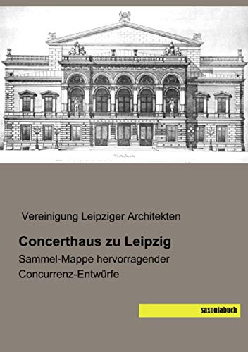 Concerthaus zu Leipzig: Sammel-Mappe hervorragender Concurrenz-Entwürfe