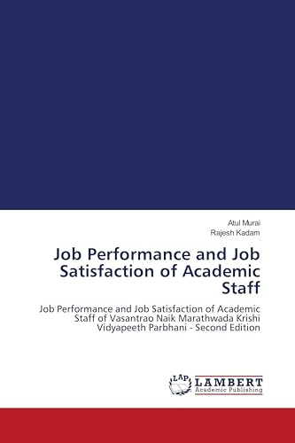 Job Performance and Job Satisfaction of Academic Staff: Job Performance and Job Satisfaction of Academic Staff of Vasantrao Naik Marathwada Krishi Vidyapeeth Parbhani - Second Edition